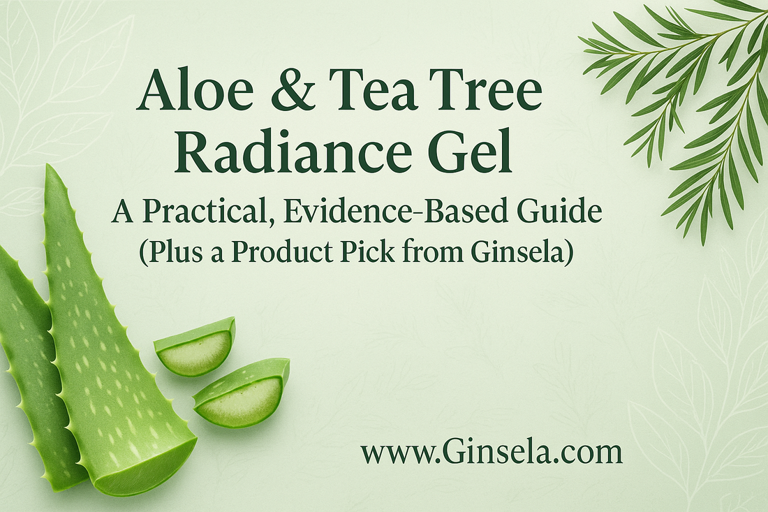 Aloe & Tea Tree Radiance Gel: A Practical, Evidence-Based Guide (Plus a Product Pick from Ginsela) www.Ginsela.com