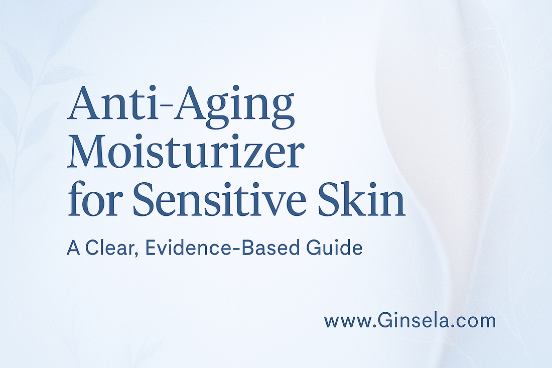 Anti-Aging Moisturizer for Sensitive Skin: A Clear, Evidence-Based Guide www.Ginsela.com