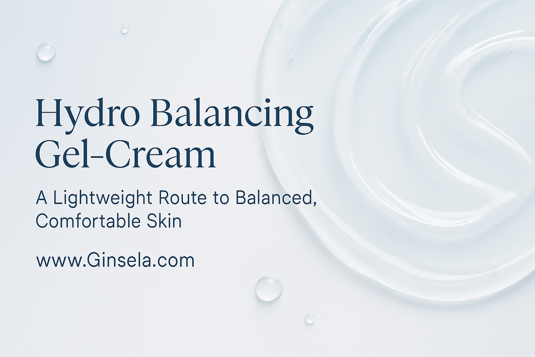 Hydro Balancing Gel-Cream: A Lightweight Route to Balanced, Comfortable Skin www.Ginsela.com