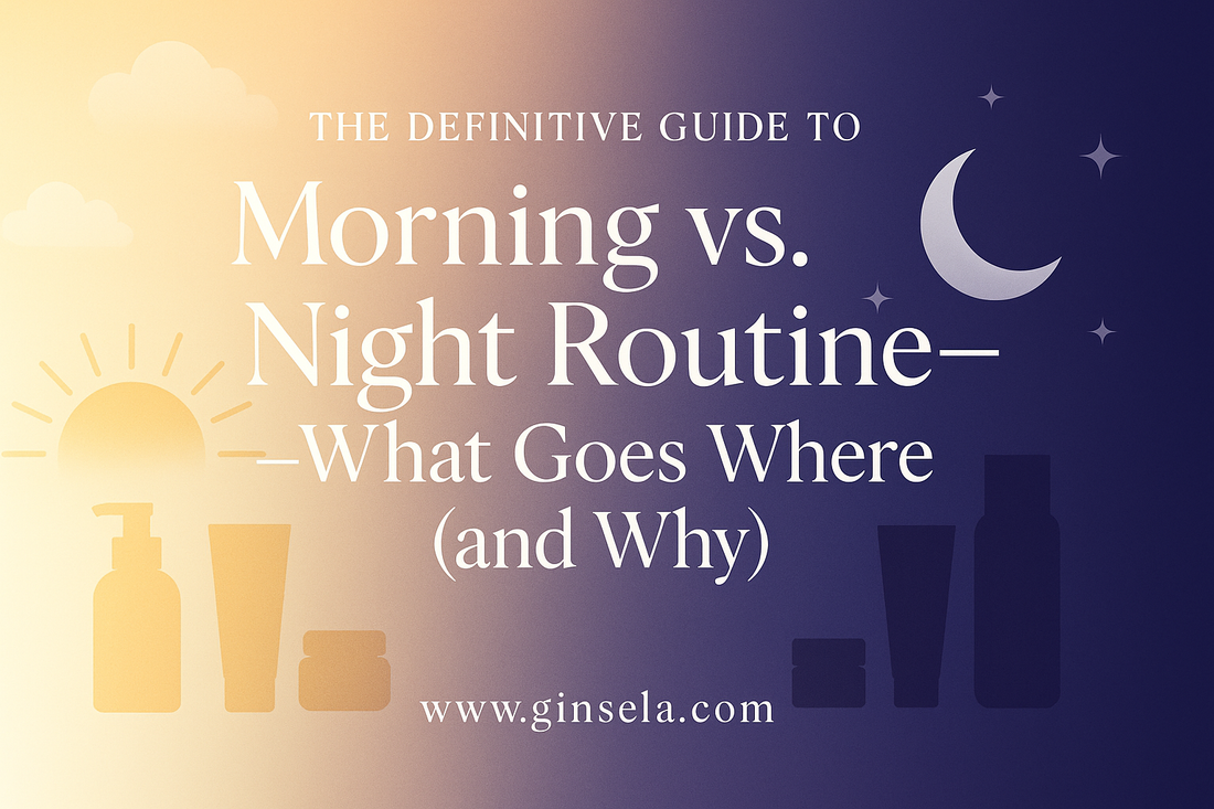 The Definitive Guide to Morning vs. Night Routine—What Goes Where (and Why) www.Ginsela.com